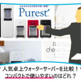 人気卓上ウォーターサーバーを比較！コンパクトで使いやすいのはどれ？
