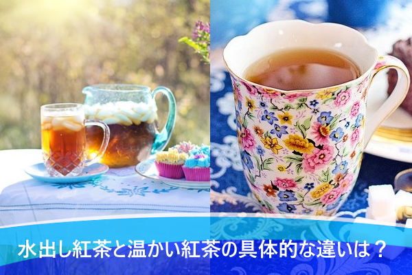 水出し紅茶と温かい紅茶の具体的な違いは？